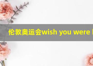 伦敦奥运会wish you were here